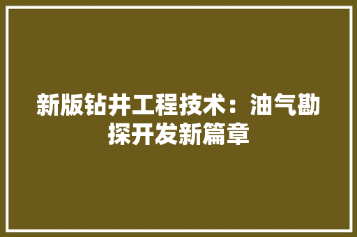 新版钻井工程技术：油气勘探开发新篇章 室内设计