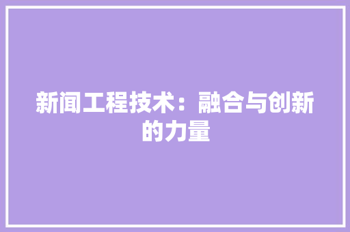 新闻工程技术：融合与创新的力量 室内设计