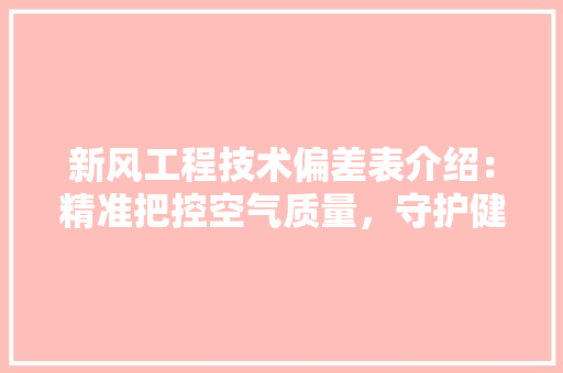 新风工程技术偏差表介绍：精准把控空气质量，守护健康呼吸