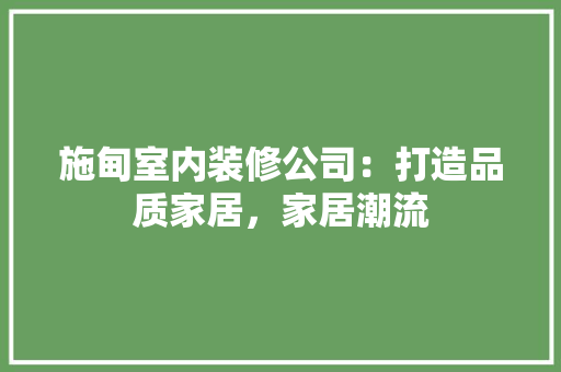 施甸室内装修公司：打造品质家居，家居潮流