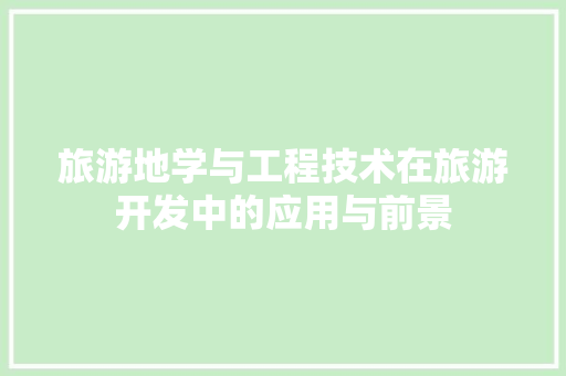 旅游地学与工程技术在旅游开发中的应用与前景 室内设计