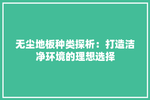 无尘地板种类探析:打造洁净环境的理想选择 室内设计 无尘地板种类探析:打造洁净环境的理想选择 室内设计