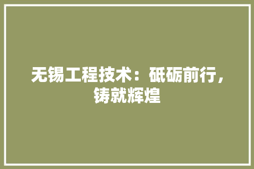 无锡工程技术：砥砺前行，铸就辉煌 室内设计