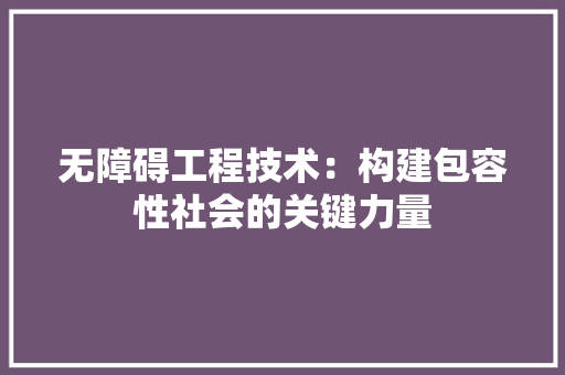 无障碍工程技术：构建包容性社会的关键力量 室内设计