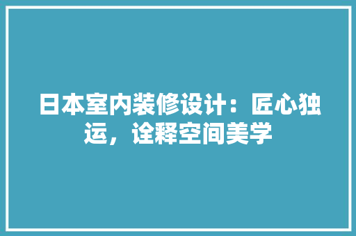 日本室内装修设计：匠心独运，诠释空间美学 室内设计