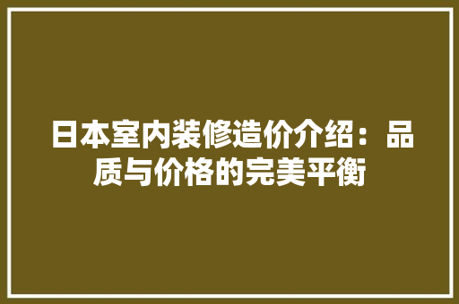 日本室内装修造价介绍：品质与价格的完美平衡 室内设计