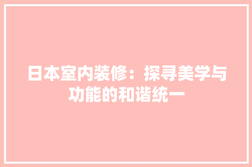 日本室内装修：探寻美学与功能的和谐统一 室内设计