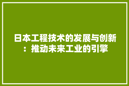 日本工程技术的发展与创新：推动未来工业的引擎 室内设计