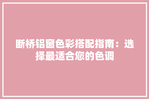 断桥铝窗色彩搭配指南：选择最适合您的色调 室内设计
