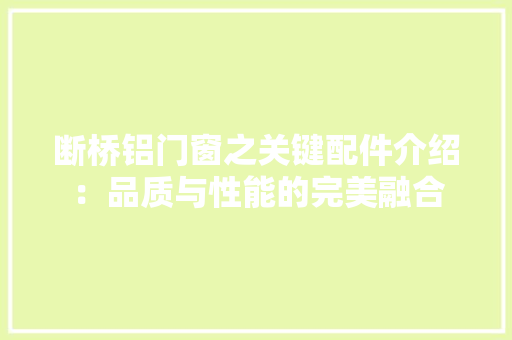 断桥铝门窗之关键配件介绍：品质与性能的完美融合 室内设计