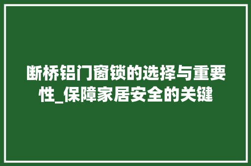 断桥铝门窗锁的选择与重要性_保障家居安全的关键 室内设计