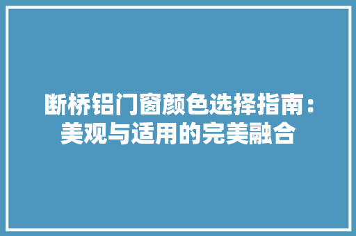 断桥铝门窗颜色选择指南：美观与适用的完美融合 室内设计