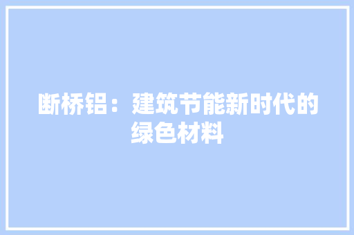 断桥铝：建筑节能新时代的绿色材料 室内设计