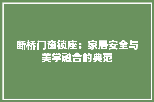断桥门窗锁座：家居安全与美学融合的典范 室内设计