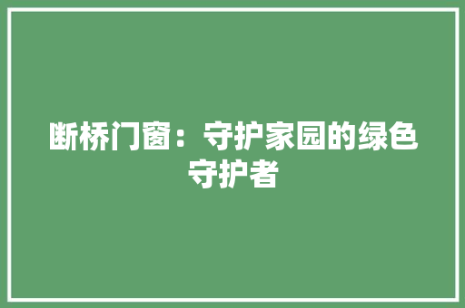 断桥门窗：守护家园的绿色守护者