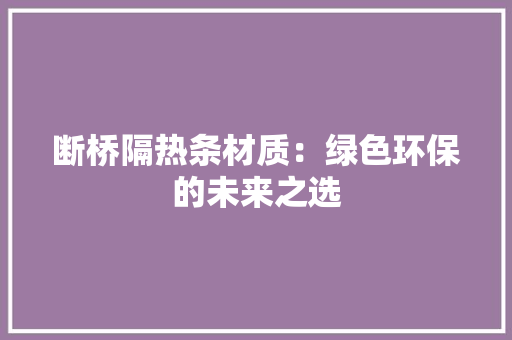 断桥隔热条材质：绿色环保的未来之选 室内设计