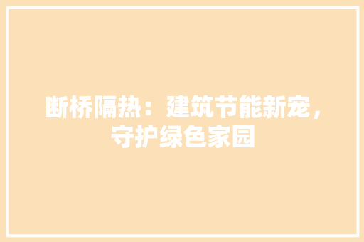 断桥隔热：建筑节能新宠，守护绿色家园 室内设计