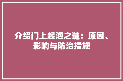介绍门上起泡之谜：原因、影响与防治措施 家居装修
