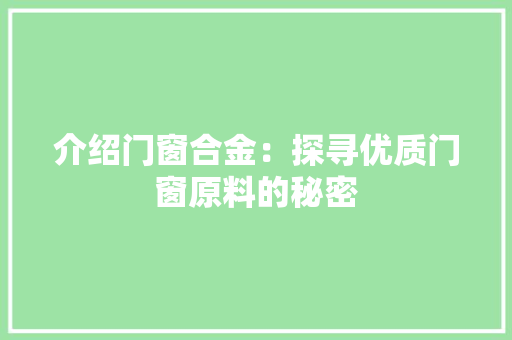 介绍门窗合金：探寻优质门窗原料的秘密 家居装修