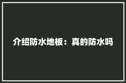 介绍防水地板：真的防水吗 家居装修
