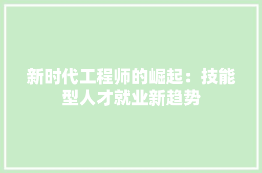 新时代工程师的崛起：技能型人才就业新趋势 室内设计