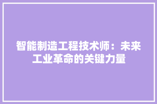 智能制造工程技术师：未来工业革命的关键力量 室内设计