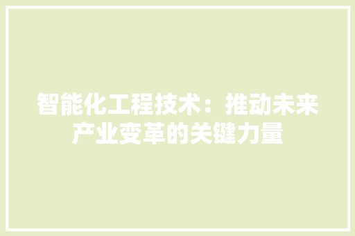 智能化工程技术：推动未来产业变革的关键力量 室内设计
