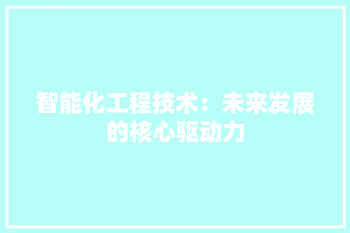 智能化工程技术：未来发展的核心驱动力 室内设计