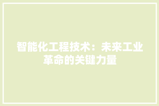 智能化工程技术：未来工业革命的关键力量
