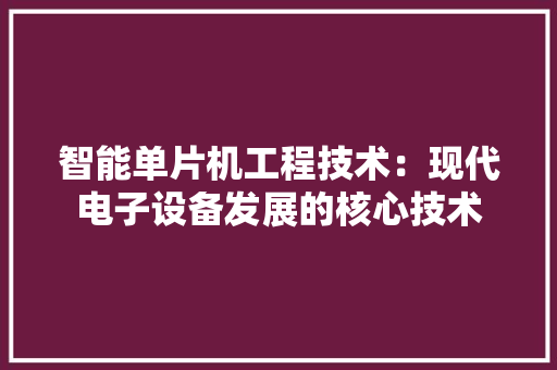 智能单片机工程技术：现代电子设备发展的核心技术 室内设计