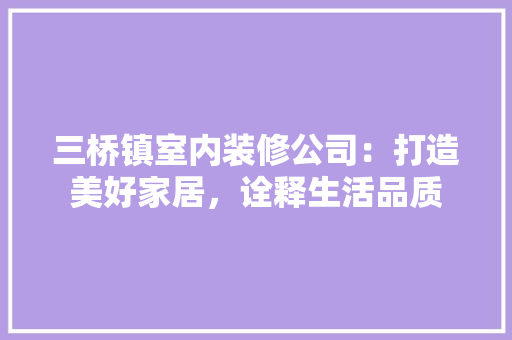 三桥镇室内装修公司：打造美好家居，诠释生活品质