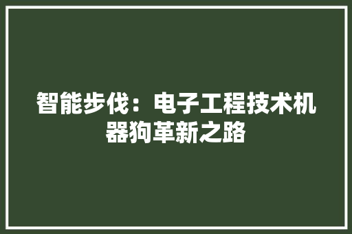 智能步伐：电子工程技术机器狗革新之路