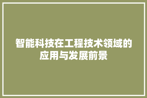 智能科技在工程技术领域的应用与发展前景 室内设计