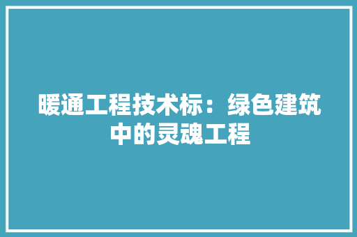 暖通工程技术标：绿色建筑中的灵魂工程