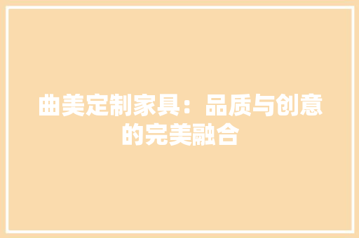 曲美定制家具：品质与创意的完美融合 室内设计