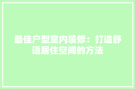 最佳户型室内装修：打造舒适居住空间的方法