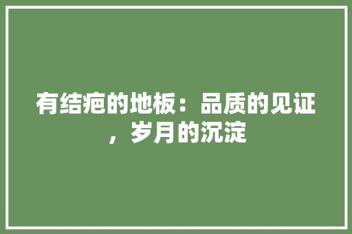 有结疤的地板：品质的见证，岁月的沉淀 室内设计