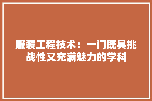 服装工程技术：一门既具挑战性又充满魅力的学科
