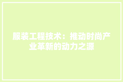 服装工程技术：推动时尚产业革新的动力之源 室内设计