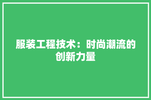 服装工程技术：时尚潮流的创新力量 室内设计