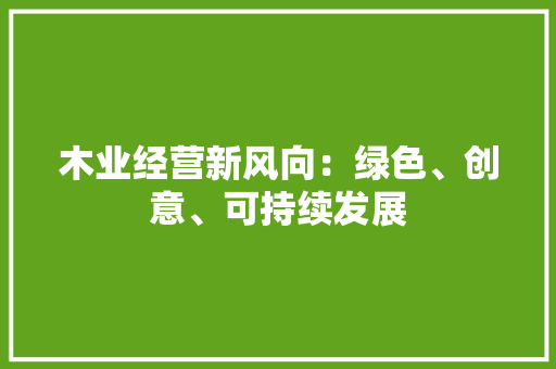 木业经营新风向：绿色、创意、可持续发展