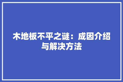木地板不平之谜：成因介绍与解决方法 室内设计