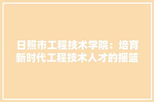 日照市工程技术学院：培育新时代工程技术人才的摇篮 室内设计