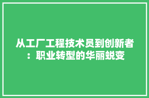 从工厂工程技术员到创新者：职业转型的华丽蜕变