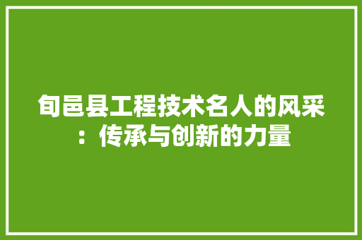 旬邑县工程技术名人的风采：传承与创新的力量 室内设计