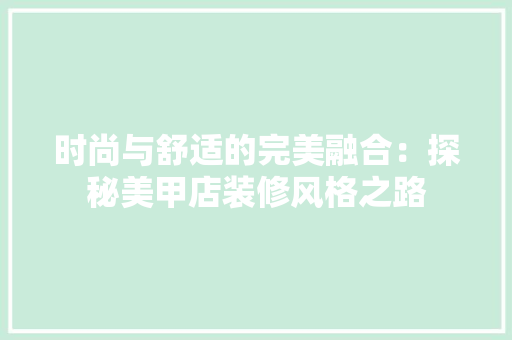时尚与舒适的完美融合：探秘美甲店装修风格之路 室内设计