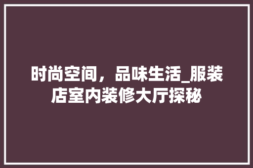 时尚空间，品味生活_服装店室内装修大厅探秘 室内设计