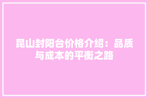 昆山封阳台价格介绍：品质与成本的平衡之路 室内设计