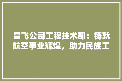 昌飞公司工程技术部：铸就航空事业辉煌，助力民族工业腾飞 室内设计