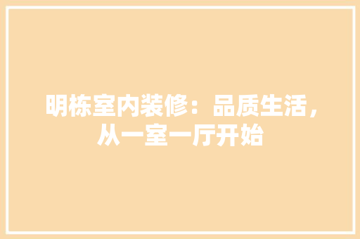明栋室内装修：品质生活，从一室一厅开始 室内设计